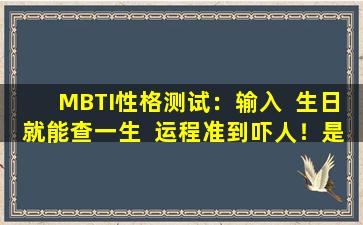 MBTI性格测试：输入  生日就能查一生  运程准到吓人！是真是假